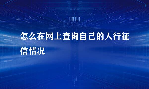 怎么在网上查询自己的人行征信情况