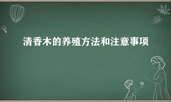 清香木的养殖方法和注意事项