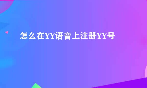 怎么在YY语音上注册YY号