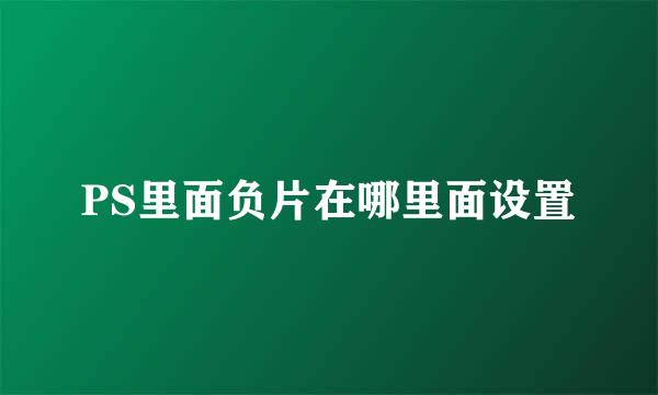 PS里面负片在哪里面设置