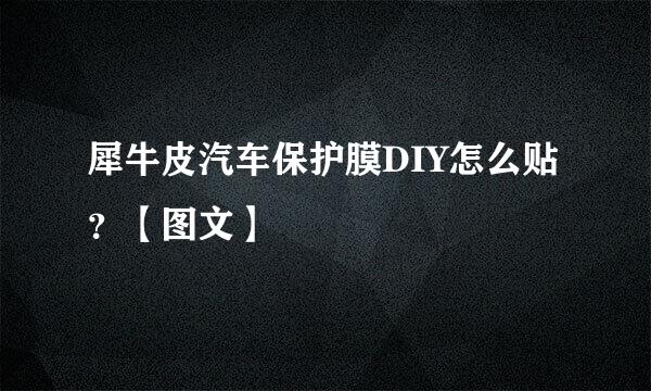 犀牛皮汽车保护膜DIY怎么贴？【图文】