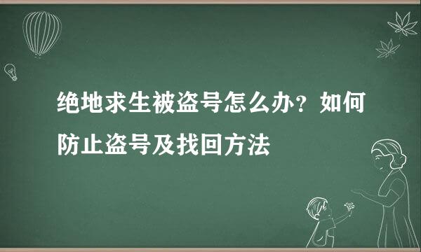 绝地求生被盗号怎么办？如何防止盗号及找回方法