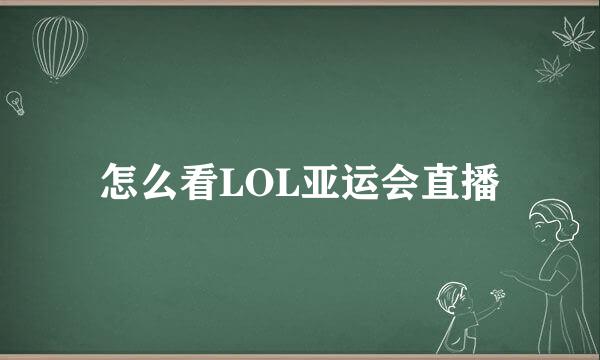 怎么看LOL亚运会直播