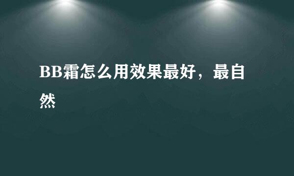 BB霜怎么用效果最好，最自然