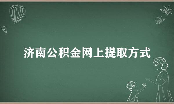 济南公积金网上提取方式