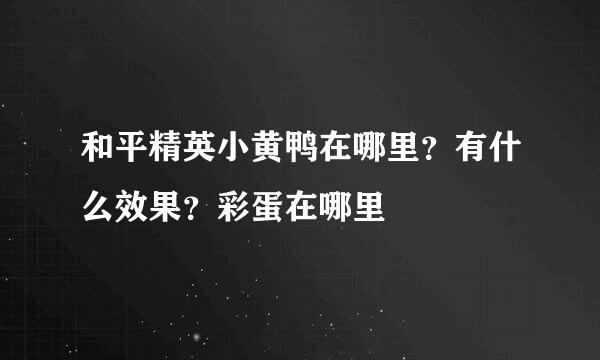 和平精英小黄鸭在哪里？有什么效果？彩蛋在哪里