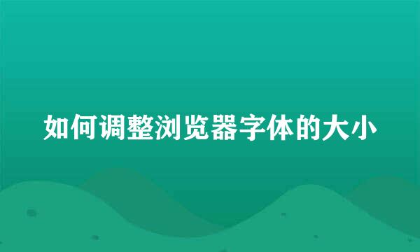 如何调整浏览器字体的大小