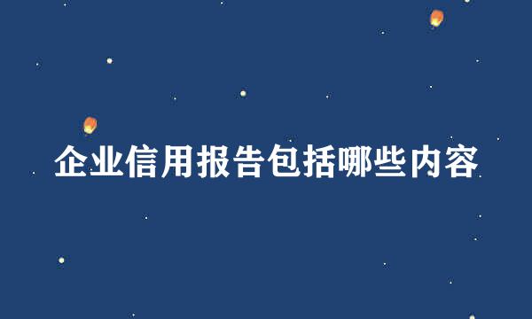 企业信用报告包括哪些内容