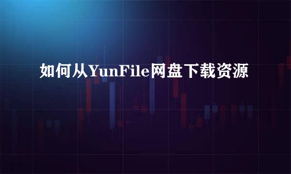 如何从YunFile网盘下载资源