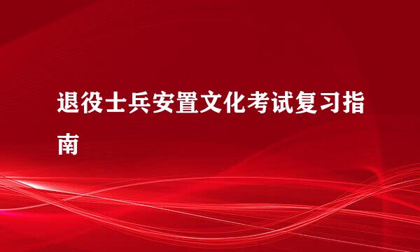 退役士兵安置文化考试复习指南