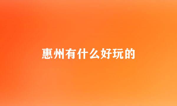 惠州有什么好玩的