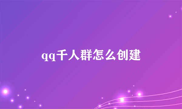 qq千人群怎么创建