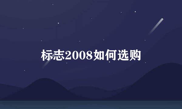 标志2008如何选购