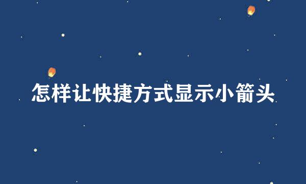 怎样让快捷方式显示小箭头