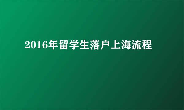 2016年留学生落户上海流程