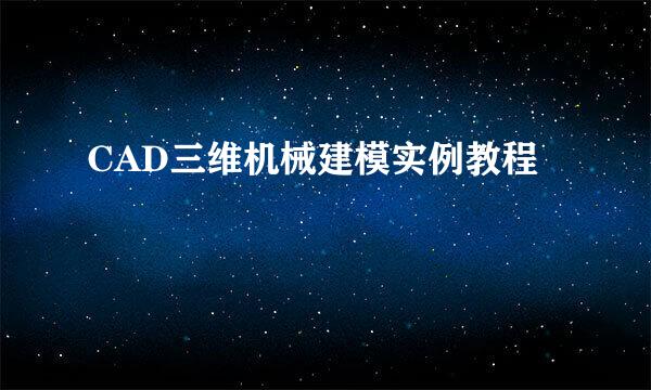 CAD三维机械建模实例教程