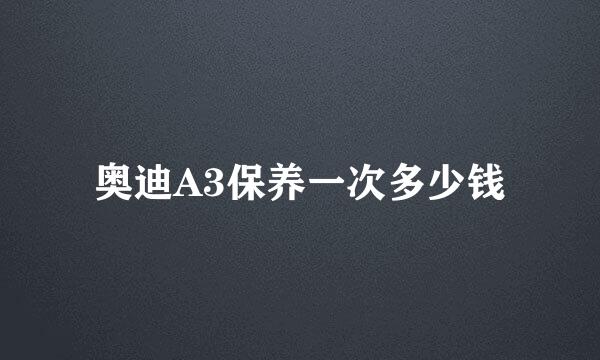 奥迪A3保养一次多少钱