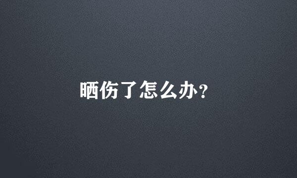 晒伤了怎么办？