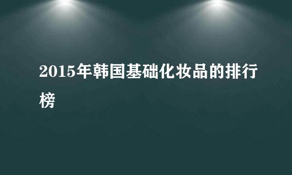 2015年韩国基础化妆品的排行榜