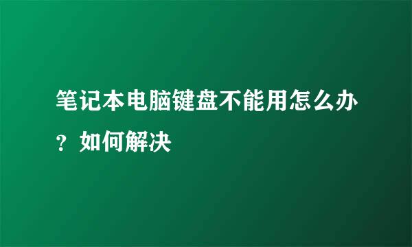 笔记本电脑键盘不能用怎么办？如何解决