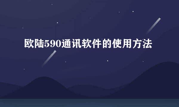 欧陆590通讯软件的使用方法