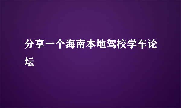 分享一个海南本地驾校学车论坛