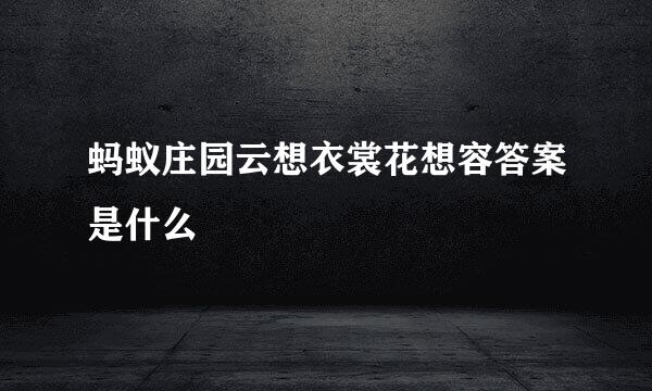 蚂蚁庄园云想衣裳花想容答案是什么