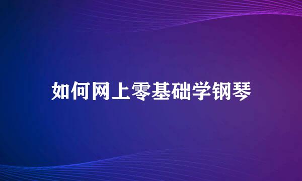 如何网上零基础学钢琴