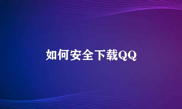 如何安全下载QQ