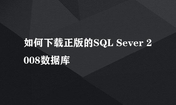 如何下载正版的SQL Sever 2008数据库