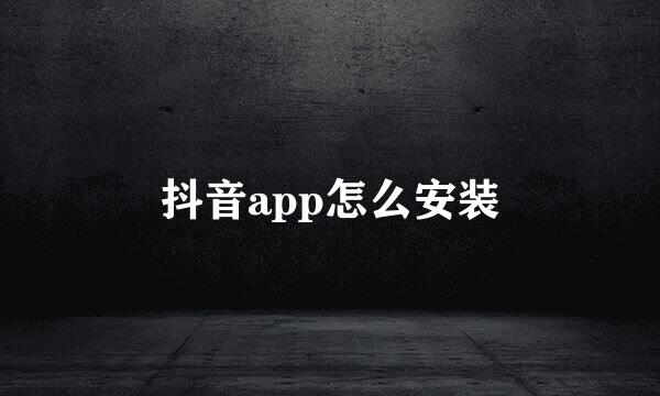 抖音app怎么安装