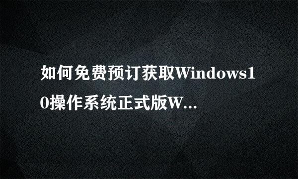 如何免费预订获取Windows10操作系统正式版Win10