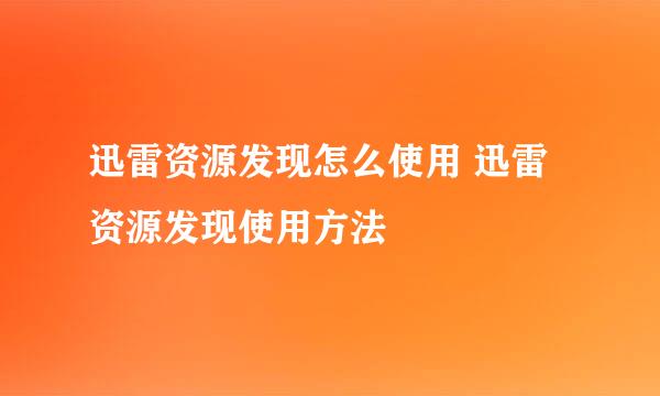 迅雷资源发现怎么使用 迅雷资源发现使用方法