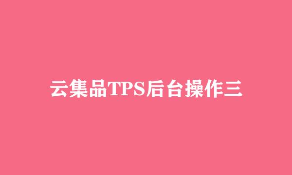 云集品TPS后台操作三