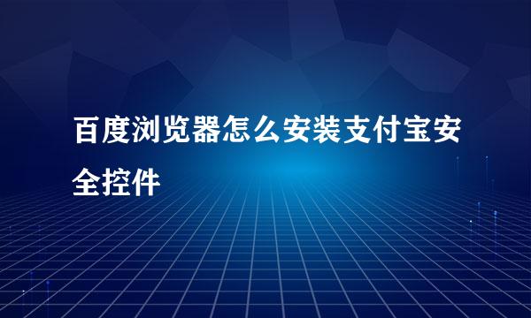 百度浏览器怎么安装支付宝安全控件