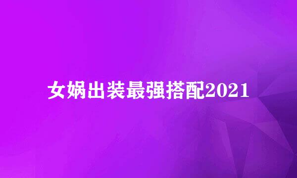 女娲出装最强搭配2021