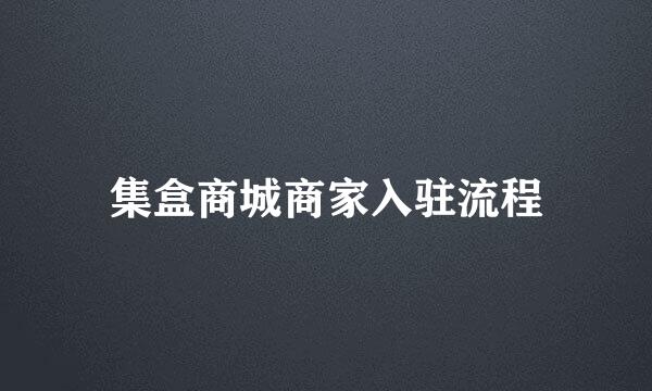 集盒商城商家入驻流程