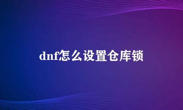 dnf怎么设置仓库锁