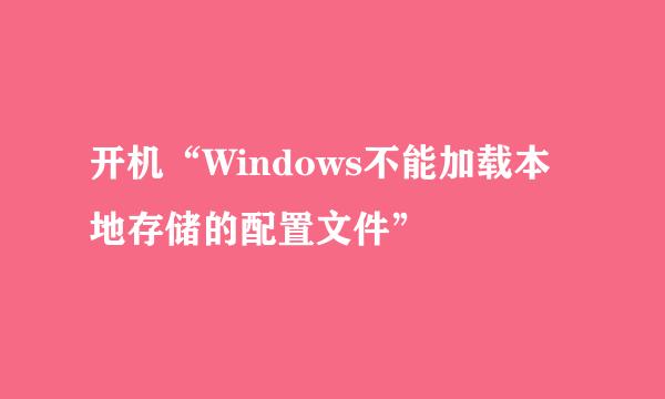 开机“Windows不能加载本地存储的配置文件”