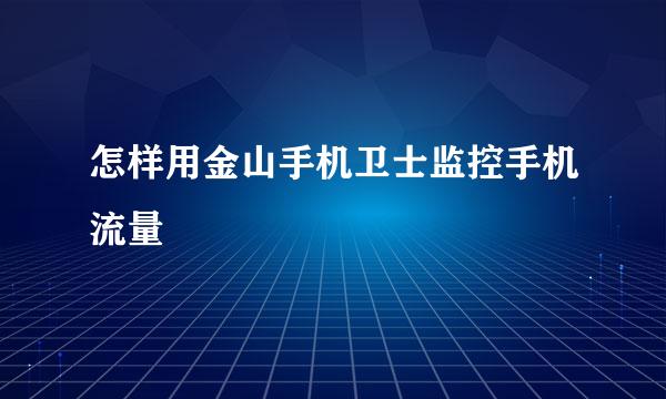 怎样用金山手机卫士监控手机流量