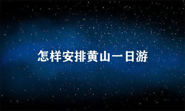 怎样安排黄山一日游