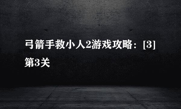 弓箭手救小人2游戏攻略：[3]第3关