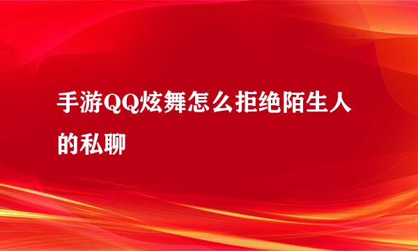 手游QQ炫舞怎么拒绝陌生人的私聊