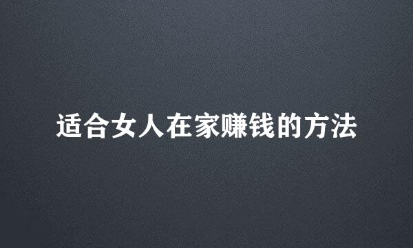 适合女人在家赚钱的方法