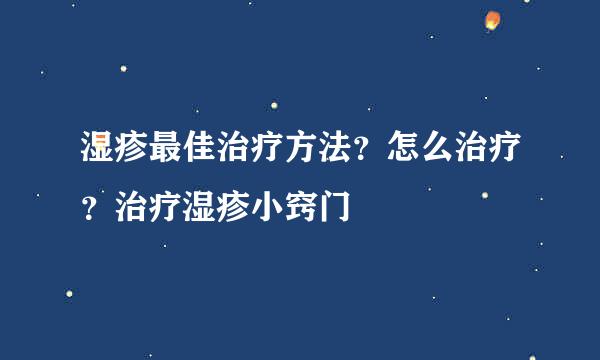 湿疹最佳治疗方法？怎么治疗？治疗湿疹小窍门