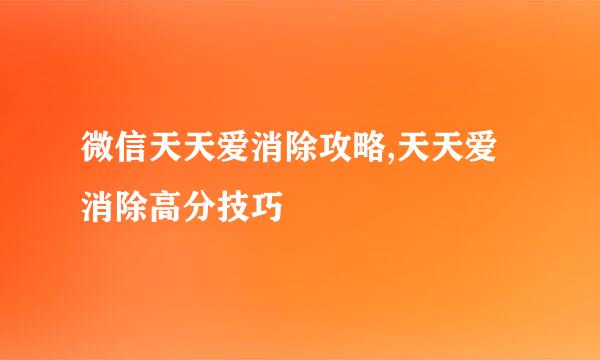 微信天天爱消除攻略,天天爱消除高分技巧