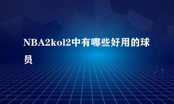 NBA2kol2中有哪些好用的球员