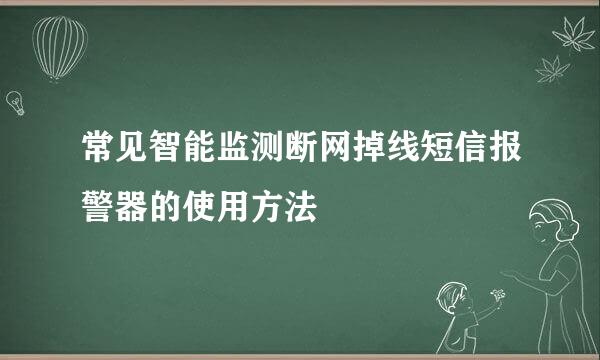 常见智能监测断网掉线短信报警器的使用方法