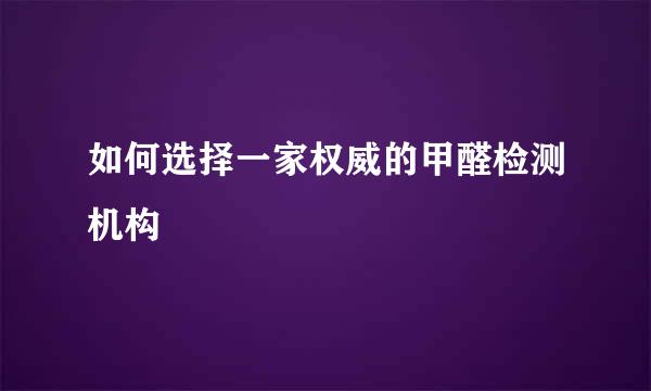 如何选择一家权威的甲醛检测机构