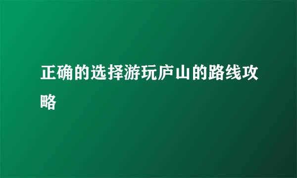 正确的选择游玩庐山的路线攻略